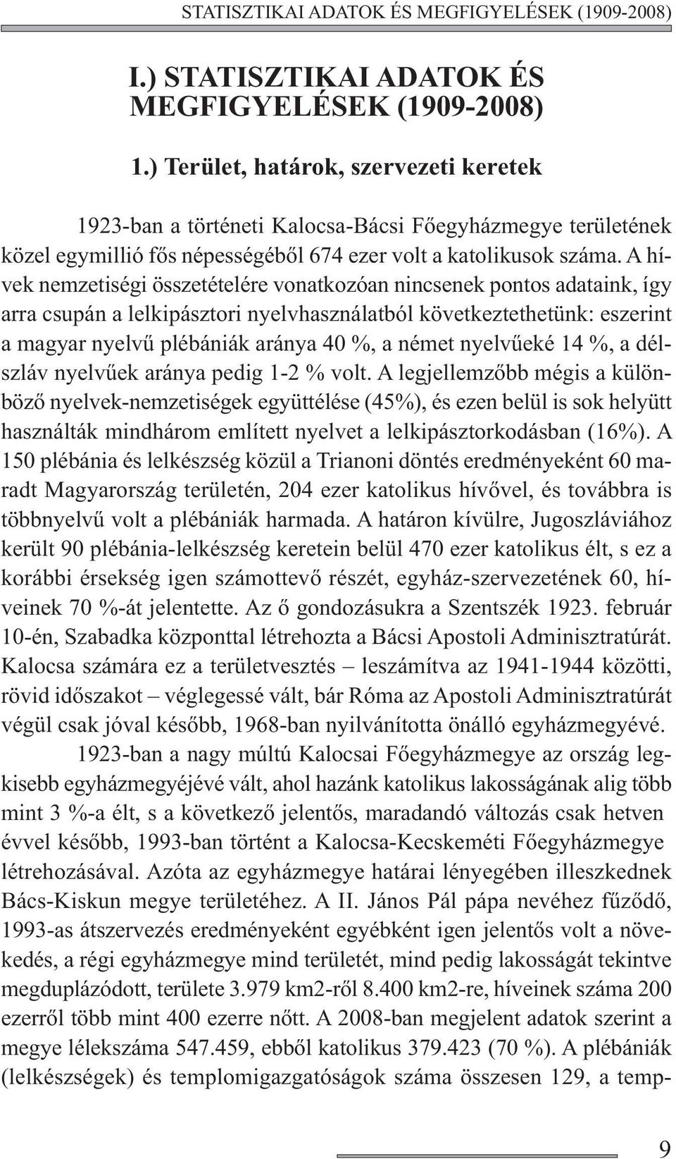 A hívek nemzetiségi összetételére vonatkozóan nincsenek pontos adataink, így arra csupán a lelkipásztori nyelvhasználatból következtethetünk: eszerint a magyar nyelvű plébániák aránya 40 %, a német