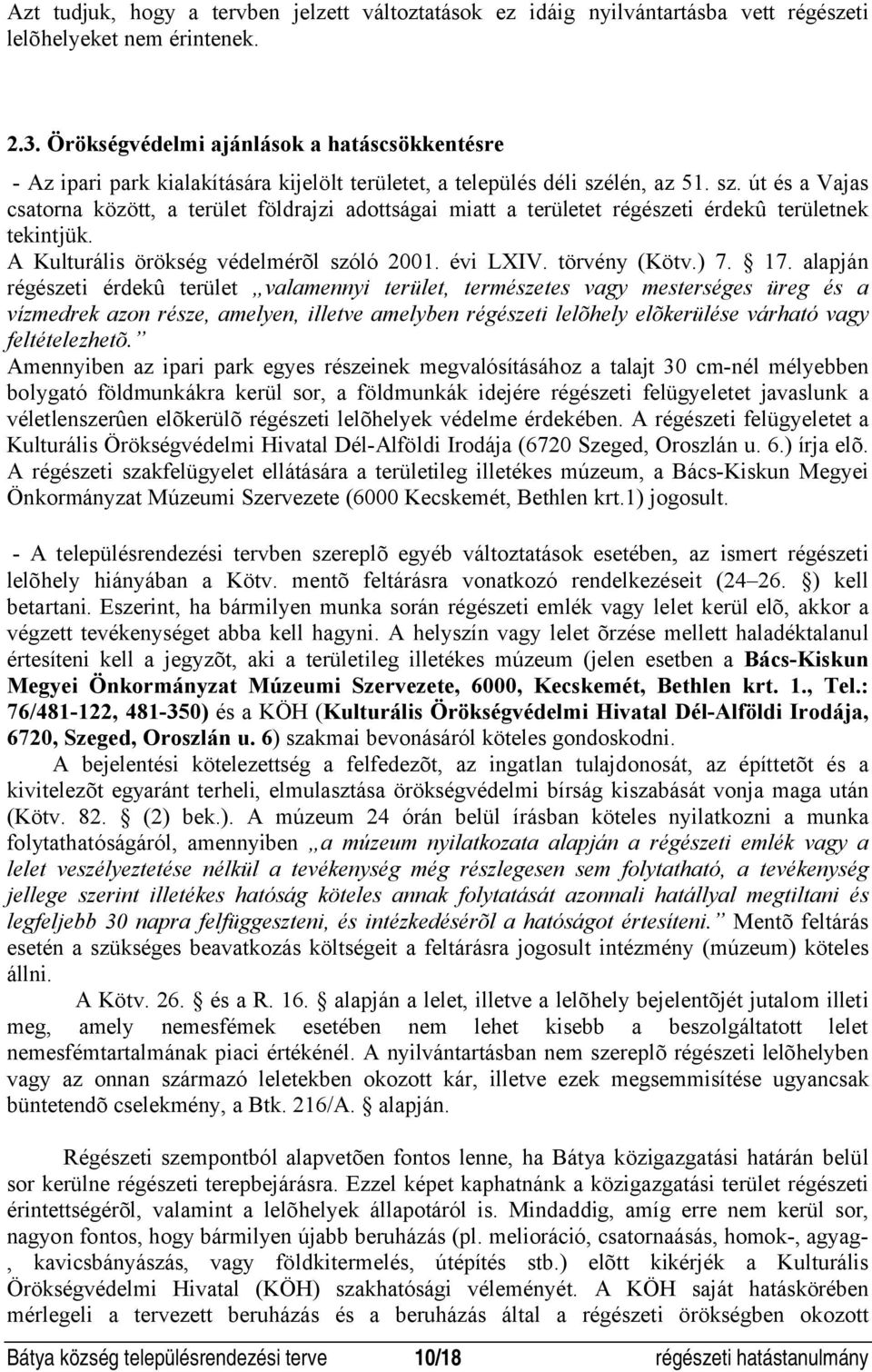 lén, az 51. sz. út és a Vajas csatorna között, a terület földrajzi adottságai miatt a területet régészeti érdekû területnek tekintjük. A Kulturális örökség védelmérõl szóló 2001. évi LXIV.