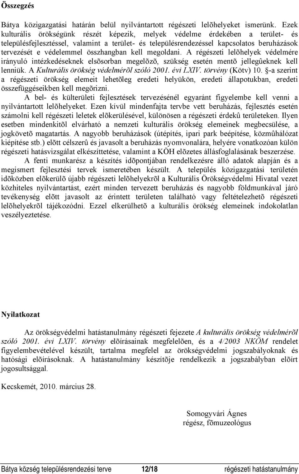 összhangban kell megoldani. A régészeti lelõhelyek védelmére irányuló intézkedéseknek elsõsorban megelõzõ, szükség esetén mentõ jellegûeknek kell lenniük. A Kulturális örökség védelmérõl szóló 2001.