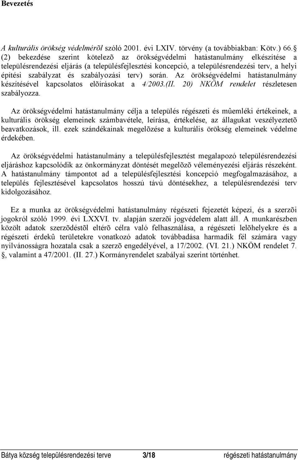 szabályozási terv) során. Az örökségvédelmi hatástanulmány készítésével kapcsolatos elõírásokat a 4/2003.(II. 20) NKÖM rendelet részletesen szabályozza.