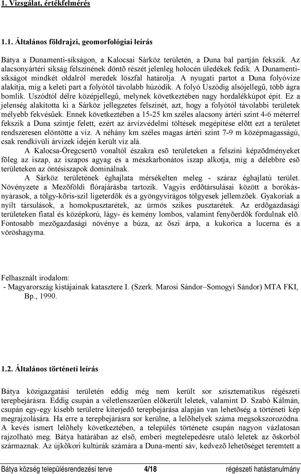 A nyugati partot a Duna folyóvize alakítja, míg a keleti part a folyótól távolabb húzódik. A folyó Uszódig alsójellegû, több ágra bomlik.