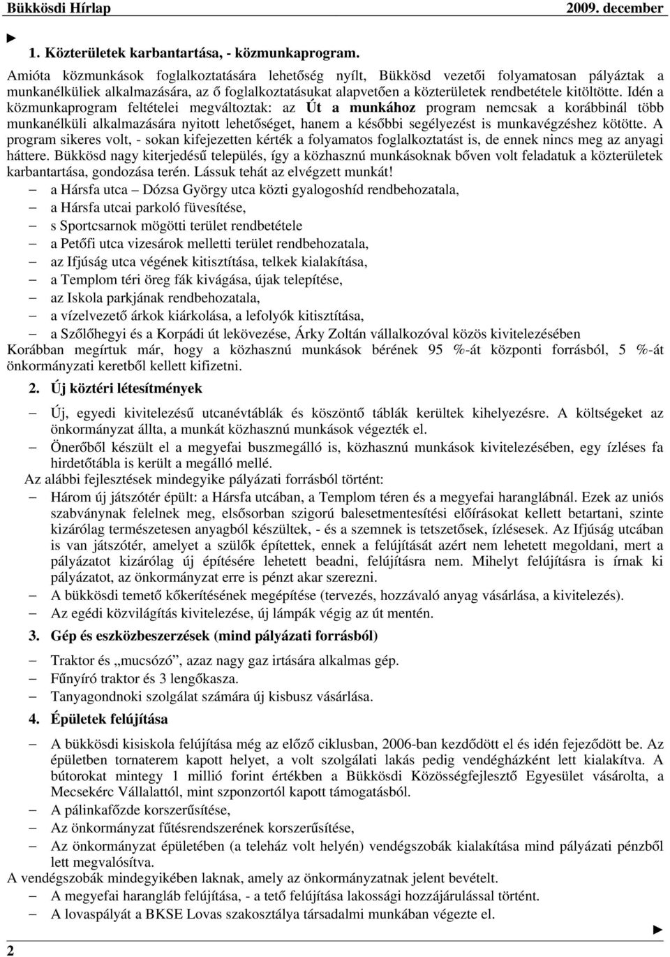 Idén a közmunkaprogram feltételei megváltoztak: az Út a munkához program nemcsak a korábbinál több munkanélküli alkalmazására nyitott lehetőséget, hanem a későbbi segélyezést is munkavégzéshez