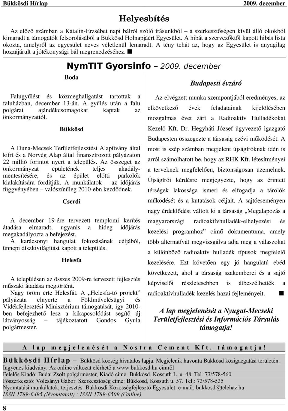 NymTIT Gyorsinfo Boda Budapesti évzáró Falugyűlést és közmeghallgatást tartottak a faluházban, december 13-án. A gyűlés után a falu polgárai ajándékcsomagokat kaptak az önkormányzattól.