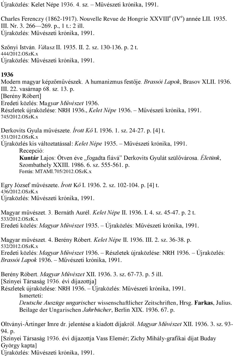 Részletek újraközlése: NRH 1936., Kelet Népe 1936. Művészeti krónika, 1991. 745/2012.OSzK.x Derkovits Gyula művészete. Írott Kő I. 1936. 1. sz. 24-27. p. [4] t. 531/2012.OSzK.x Újraközlés kis változtatással: Kelet Népe 1935.