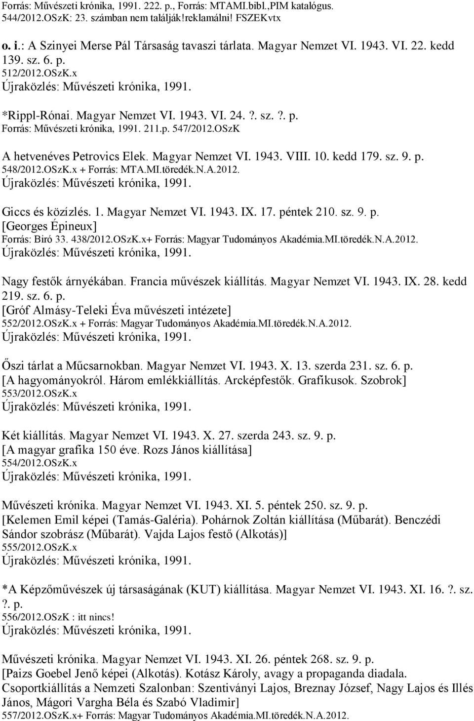 kedd 179. sz. 9. p. 548/2012.OSzK.x + Forrás: MTA.MI.töredék.N.A.2012. Giccs és közízlés. 1. Magyar Nemzet VI. 1943. IX. 17. péntek 210. sz. 9. p. [Georges Épineux] Forrás: Biró 33. 438/2012.OSzK.x+ Forrás: Magyar Tudományos Akadémia.