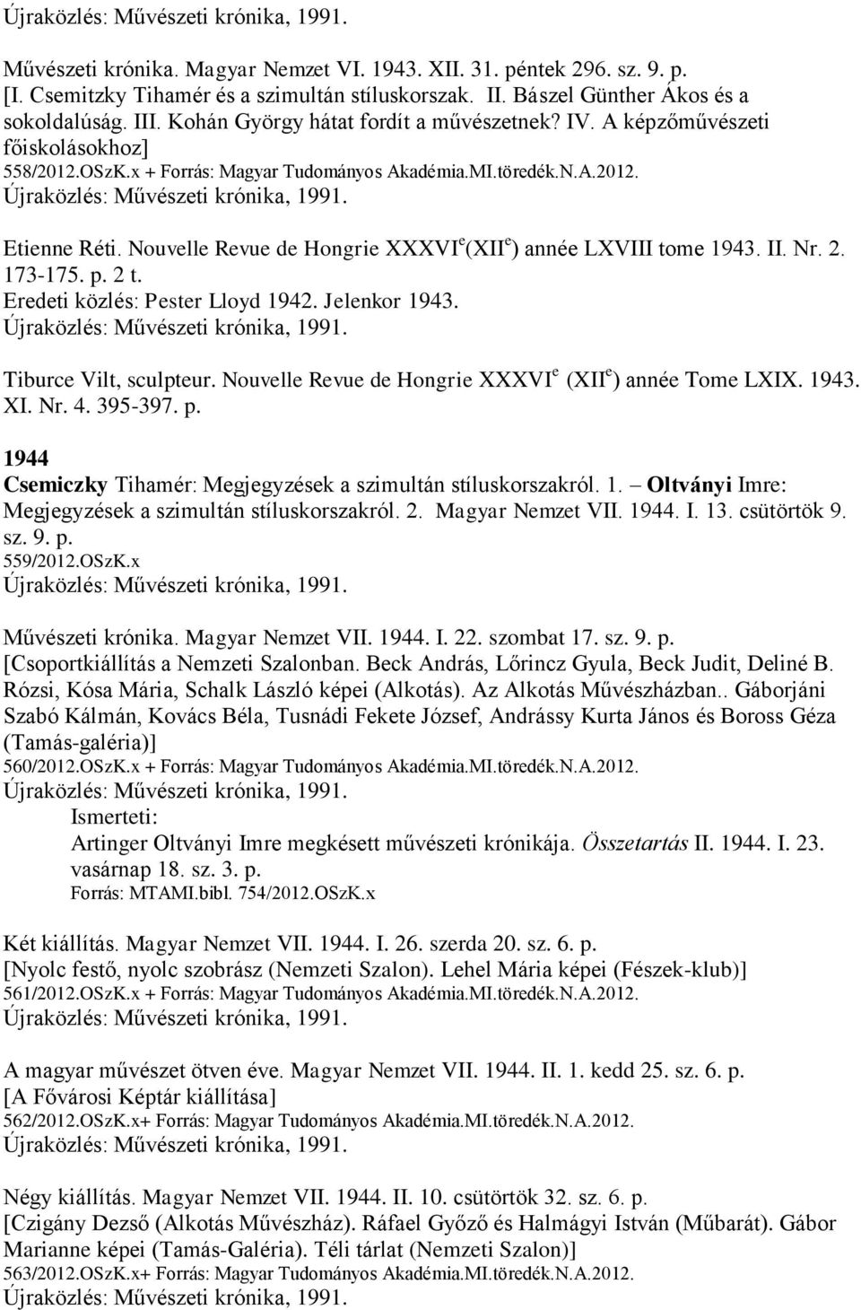 Nouvelle Revue de Hongrie XXXVI e (XII e ) année LXVIII tome 1943. II. Nr. 2. 173-175. p. 2 t. Eredeti közlés: Pester Lloyd 1942. Jelenkor 1943. Tiburce Vilt, sculpteur.