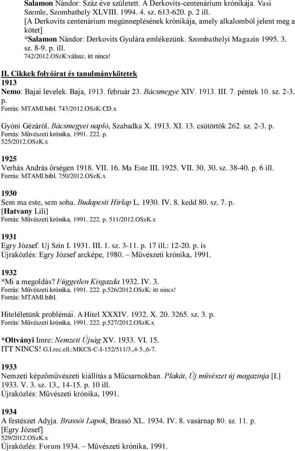 OSzK:válasz, itt nincs! II. Cikkek folyóirat és tanulmánykötetek 1913 Nemo: Bajai levelek. Baja, 1913. február 23. Bácsmegye XIV. 1913. III. 7. péntek 10. sz. 2-3. p. 743/2012.OSzK:CD.x Gyóni Gézáról.