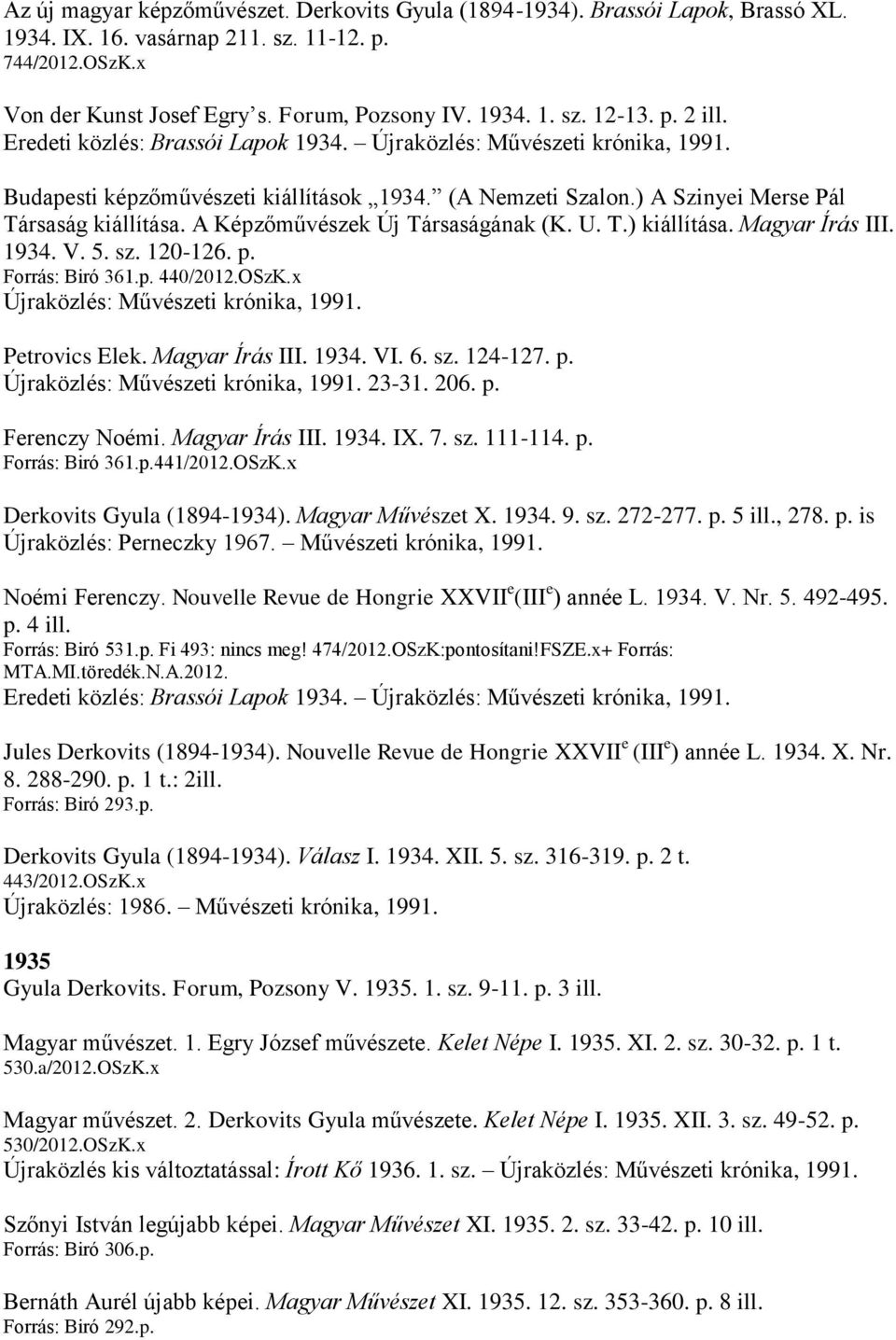 Magyar Írás III. 1934. V. 5. sz. 120-126. p. Forrás: Biró 361.p. 440/2012.OSzK.x Petrovics Elek. Magyar Írás III. 1934. VI. 6. sz. 124-127. p. 23-31. 206. p. Ferenczy Noémi. Magyar Írás III. 1934. IX.