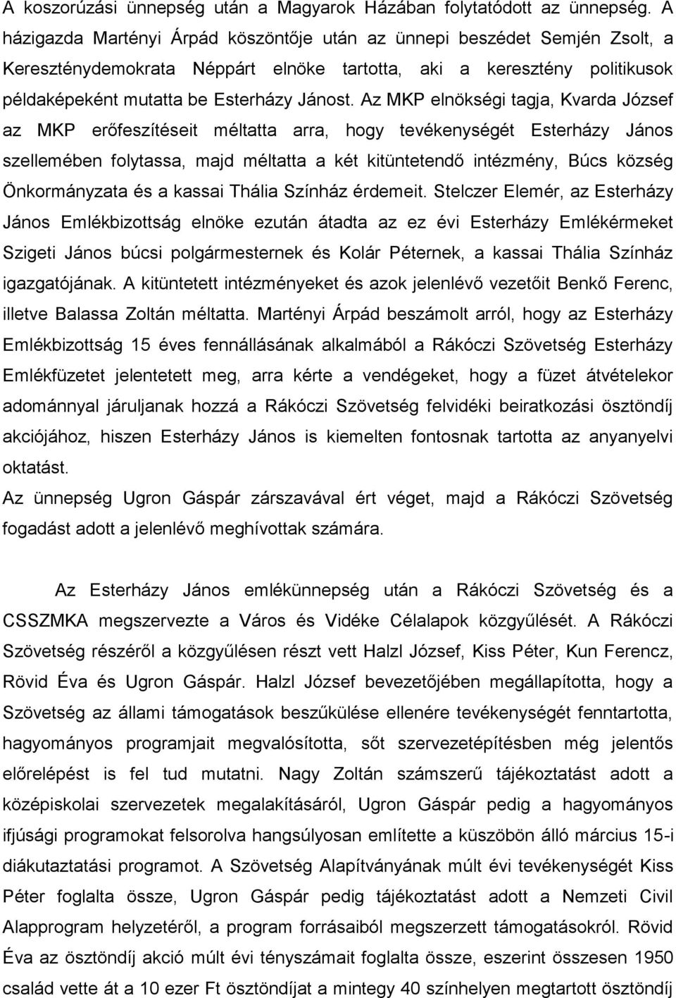 Az MKP elnökségi tagja, Kvarda József az MKP erőfeszítéseit méltatta arra, hogy tevékenységét Esterházy János szellemében folytassa, majd méltatta a két kitüntetendő intézmény, Búcs község