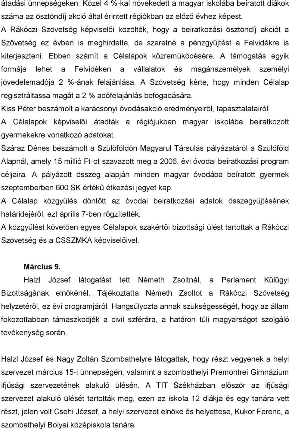 Ebben számít a Célalapok közreműködésére. A támogatás egyik formája lehet a Felvidéken a vállalatok és magánszemélyek személyi jövedelemadója 2 %-ának felajánlása.