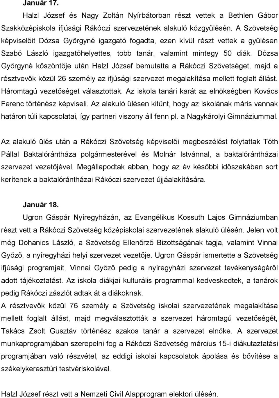 Dózsa Györgyné köszöntője után Halzl József bemutatta a Rákóczi Szövetséget, majd a résztvevők közül 26 személy az ifjúsági szervezet megalakítása mellett foglalt állást.