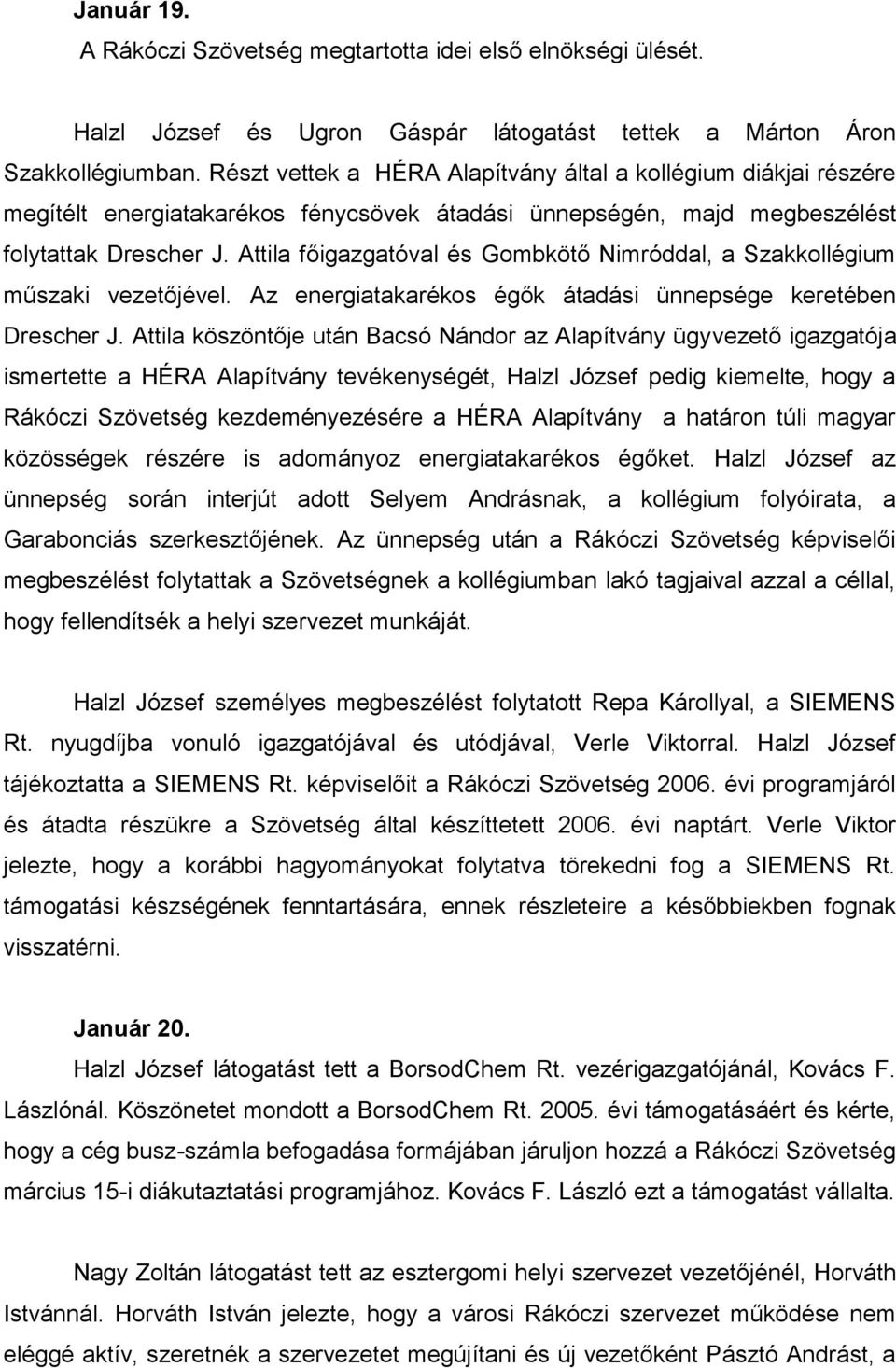 Attila főigazgatóval és Gombkötő Nimróddal, a Szakkollégium műszaki vezetőjével. Az energiatakarékos égők átadási ünnepsége keretében Drescher J.