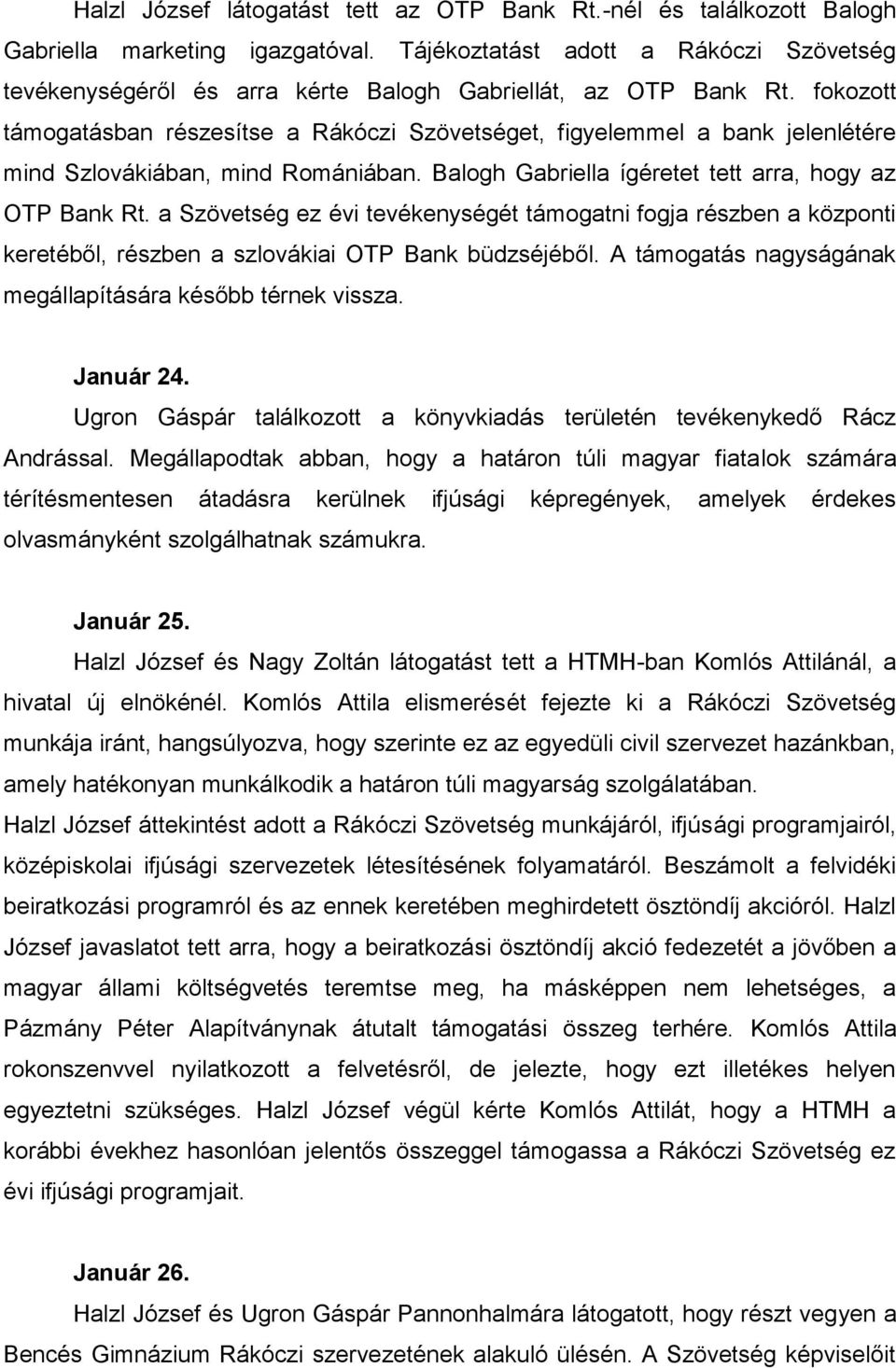 fokozott támogatásban részesítse a Rákóczi Szövetséget, figyelemmel a bank jelenlétére mind Szlovákiában, mind Romániában. Balogh Gabriella ígéretet tett arra, hogy az OTP Bank Rt.