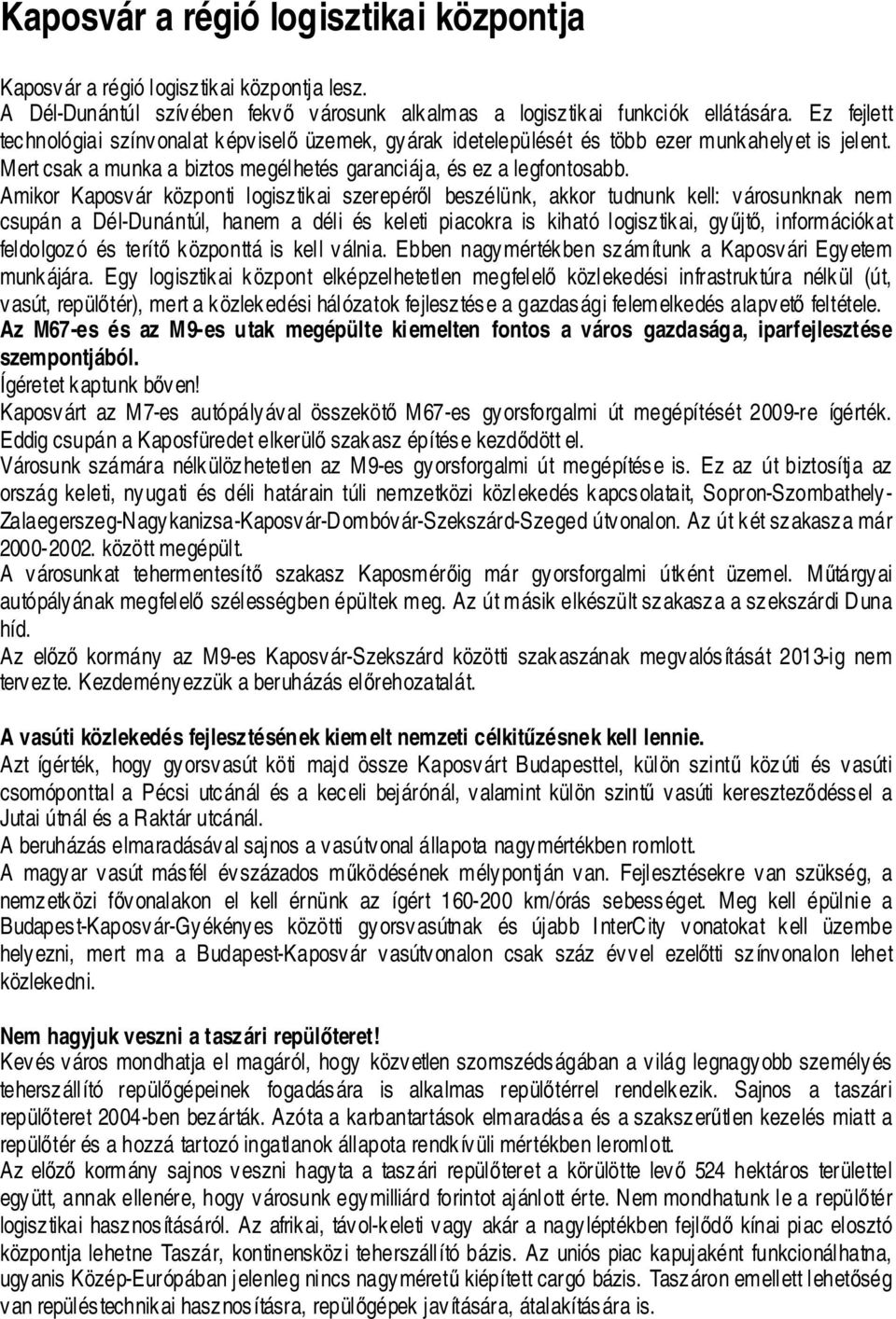 Amikor Kaposvár központi logisztikai szerepéről beszélünk, akkor tudnunk kell: városunknak nem csupán a Dél-Dunántúl, hanem a déli és keleti piacokra is kiható logisztikai, gyűjtő, információkat