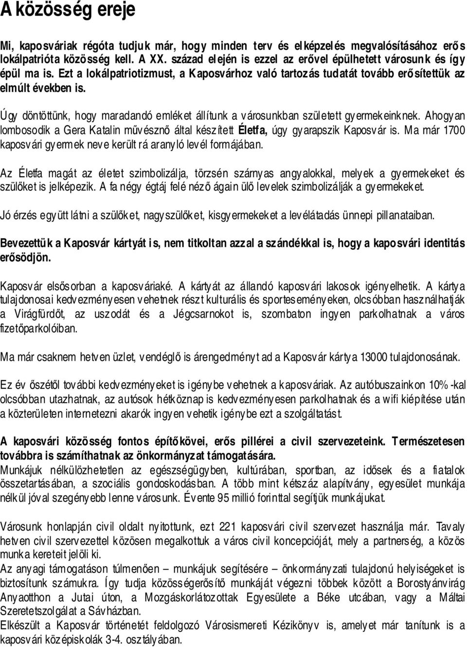 Úgy döntöttünk, hogy maradandó emléket állítunk a városunkban született gyermekeinknek. Ahogyan lombosodik a Gera Katalin művésznő által készített Életfa, úgy gyarapszik Kaposvár is.