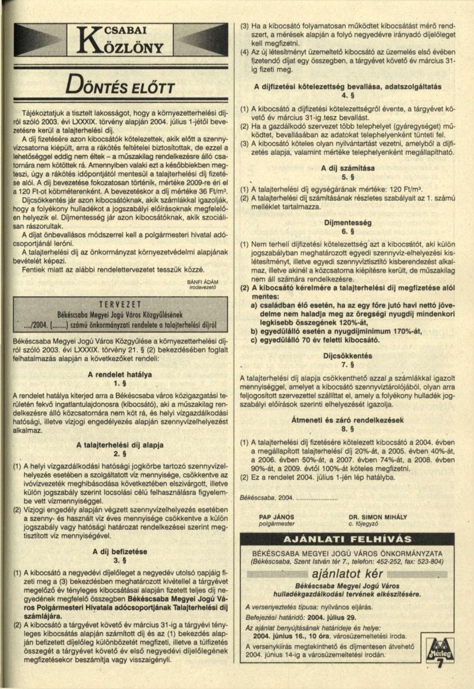 A díj fizetésére azon kibocsátók kötelezettek, akik előtt a szennyvízcsatorna kiépült, arra a rákötés feltételei biztosítottak, de ezzel a lehetőséggel eddig nem éltek - a műszakilag rendelkezésre