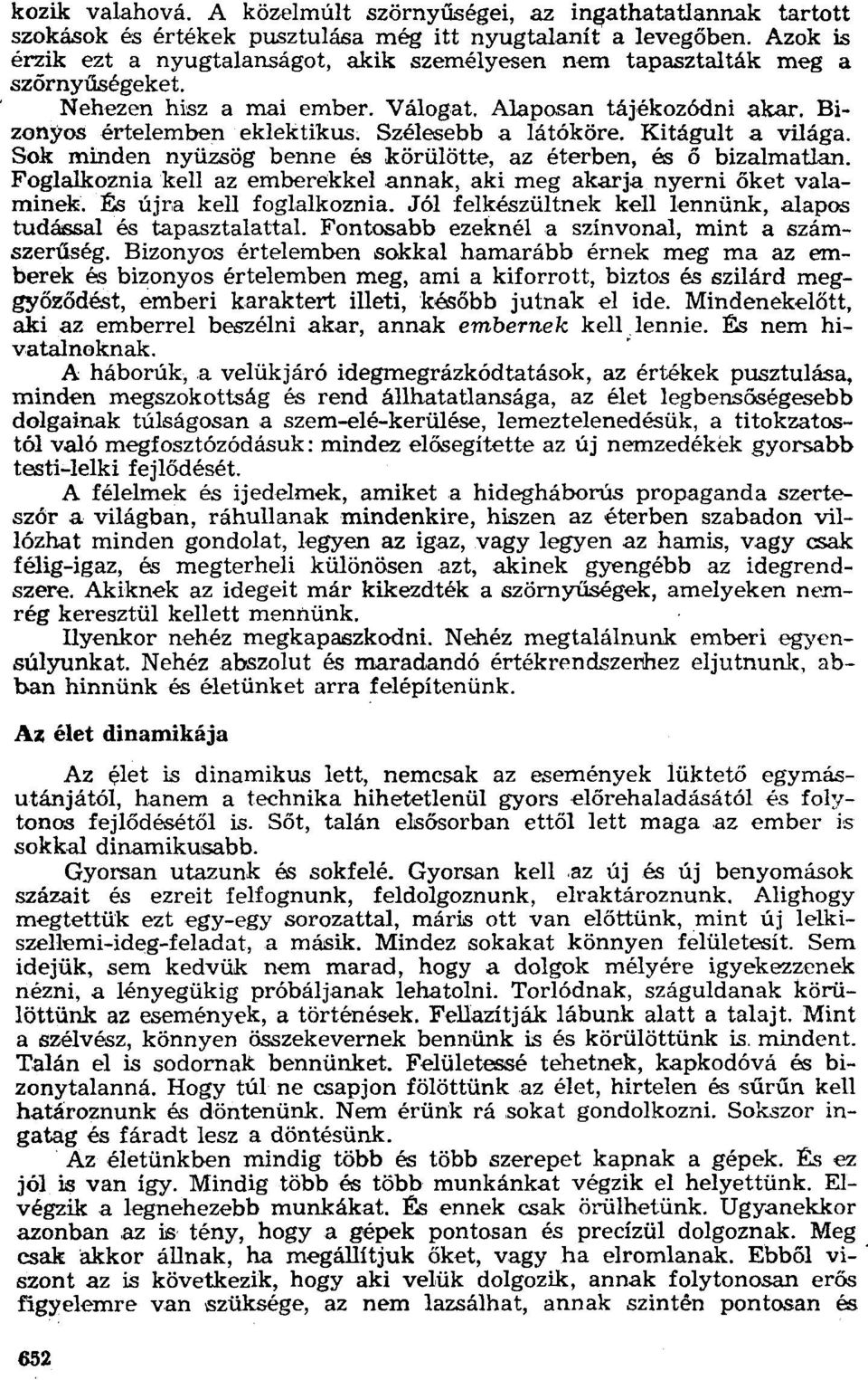 Bizonyos értelemben eklektikus; Szélesebb a látóköre. Kitágult a világa. Sok minden nyüzsög benne és körülötte, az éterben. és ő bizalmatlan.