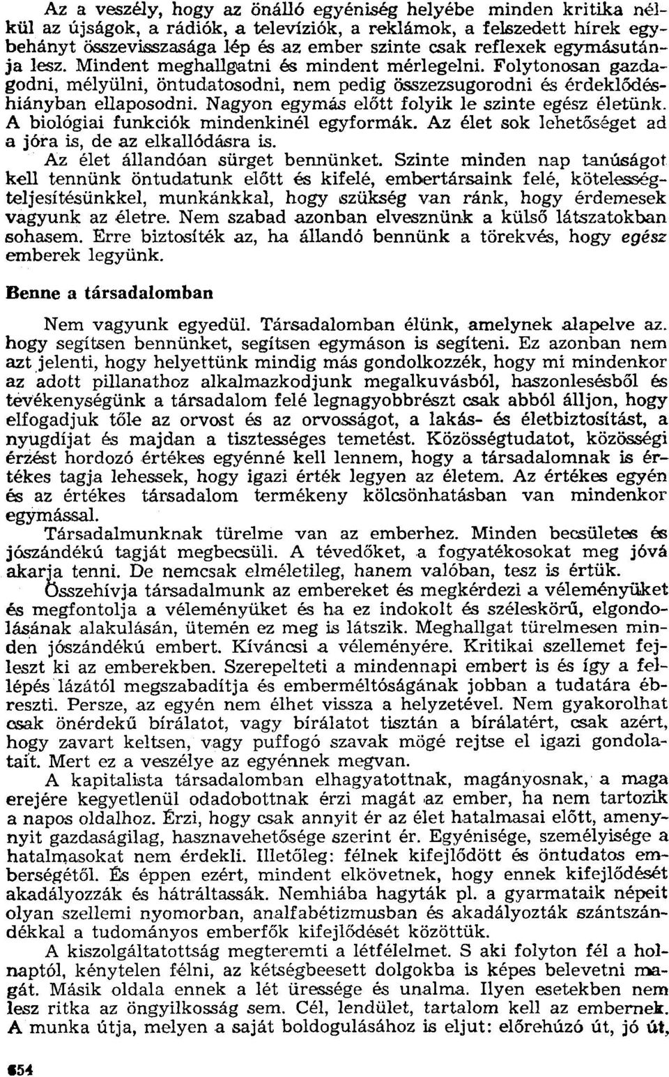 Nagyon egymás előtt folyik le szinte egész életünk. A biológiai funkciók mindenkinél egyformák. Az élet sok lehetőséget ad a jóra is, de az elkallódásra is. Az élet állandóan sürget bennünket.