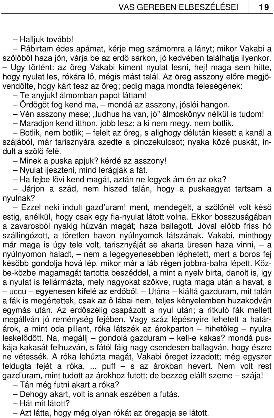 Az öreg asszony előre megjövendölte, hogy kárt tesz az öreg; pedig maga mondta feleségének: Te anyjuk! álmomban papot láttam! Ördögöt fog kend ma, mondá az asszony, jóslói hangon.