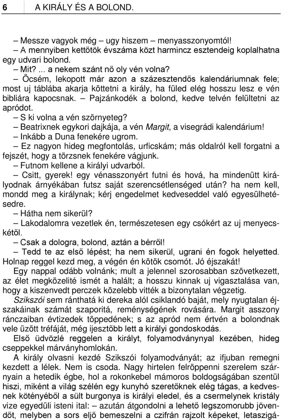 Pajzánkodék a bolond, kedve telvén felültetni az apródot. S ki volna a vén szörnyeteg? Beatrixnek egykori dajkája, a vén Margit, a visegrádi kalendárium! Inkább a Duna fenekére ugrom.