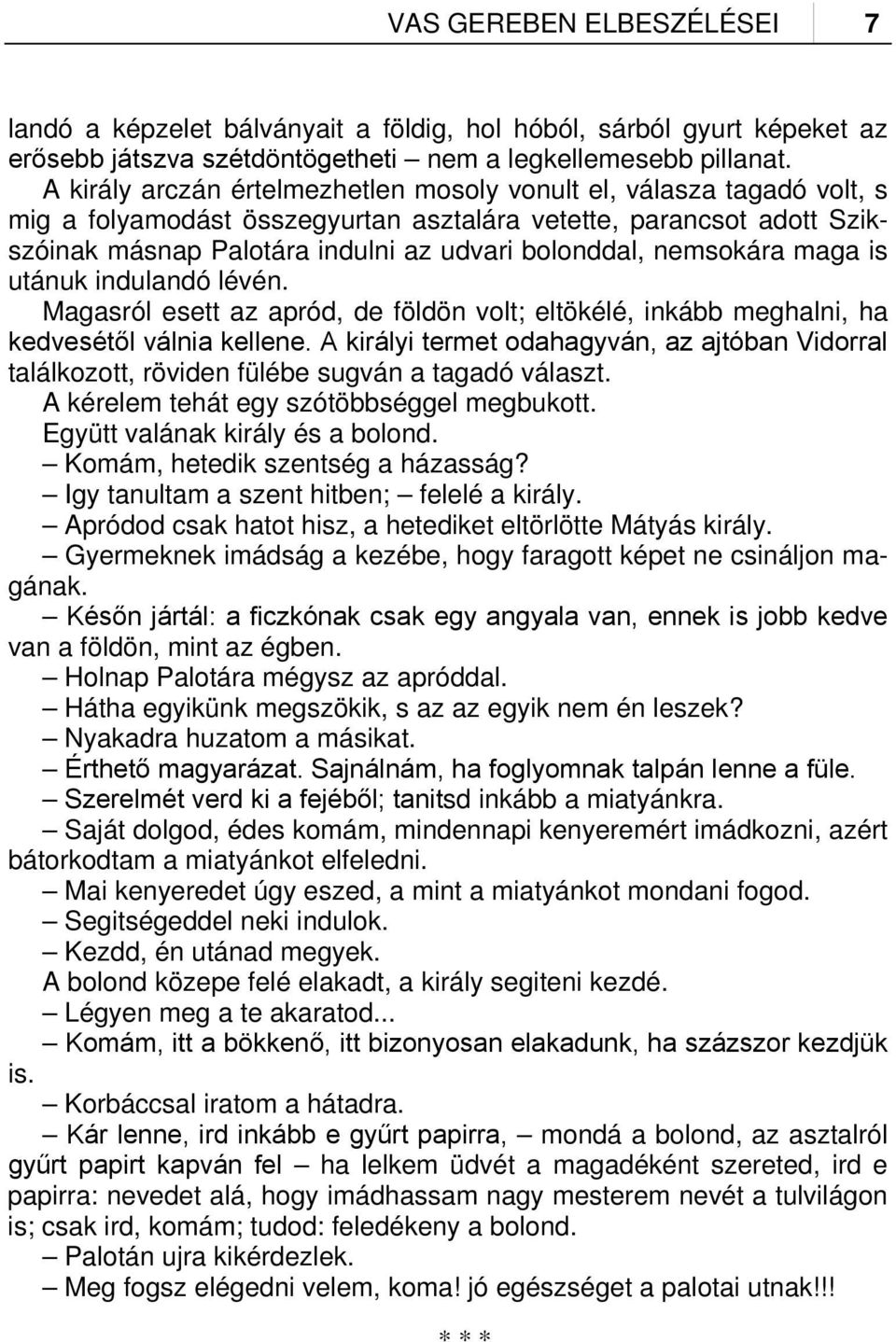 nemsokára maga is utánuk indulandó lévén. Magasról esett az apród, de földön volt; eltökélé, inkább meghalni, ha kedvesétől válnia kellene.