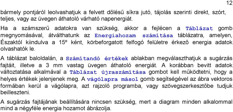 felületre érkezı energia adatok olvashatók le. A táblázat baloldalán, a Számítandó értékek ablakban megválaszthatjuk a sugárzás fajtáit, illetve a 3 mm vastag üvegen áthatoló energiát.