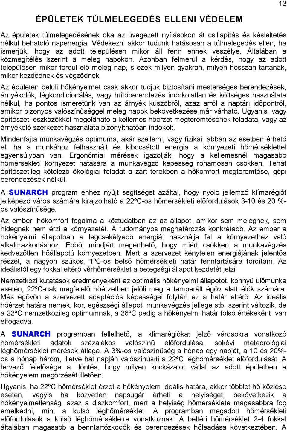 Azonban felmerül a kérdés, hogy az adott településen mikor fordul elı meleg nap, s ezek milyen gyakran, milyen hosszan tartanak, mikor kezdıdnek és végzıdnek.