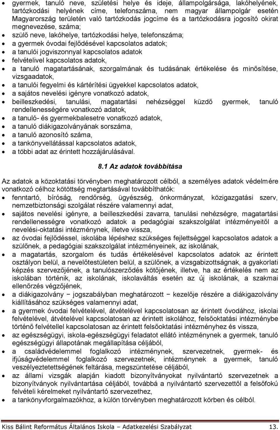 adatok felvételivel kapcsolatos adatok, a tanuló magatartásának, szorgalmának és tudásának értékelése és minősítése, vizsgaadatok, a tanulói fegyelmi és kártérítési ügyekkel kapcsolatos adatok, a