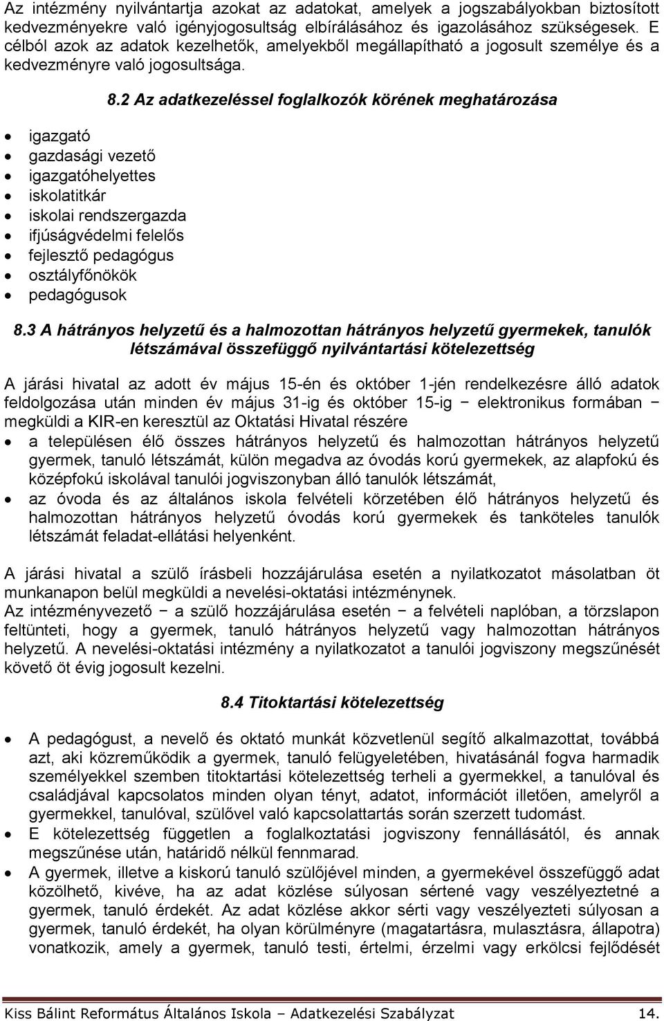 2 Az adatkezeléssel foglalkozók körének meghatározása igazgató gazdasági vezető igazgatóhelyettes iskolatitkár iskolai rendszergazda ifjúságvédelmi felelős fejlesztő pedagógus osztályfőnökök