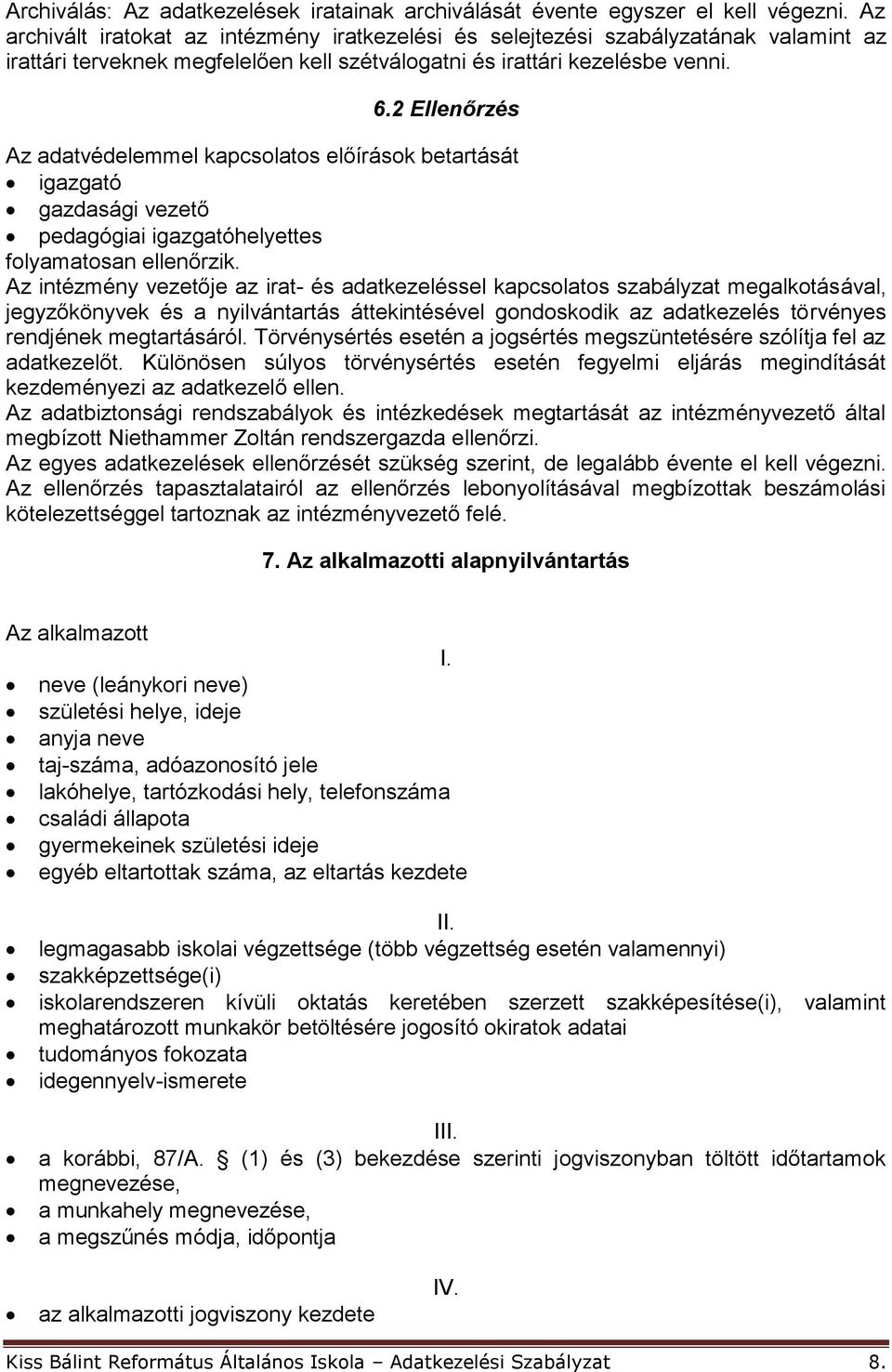 2 Ellenőrzés Az adatvédelemmel kapcsolatos előírások betartását igazgató gazdasági vezető pedagógiai igazgatóhelyettes folyamatosan ellenőrzik.