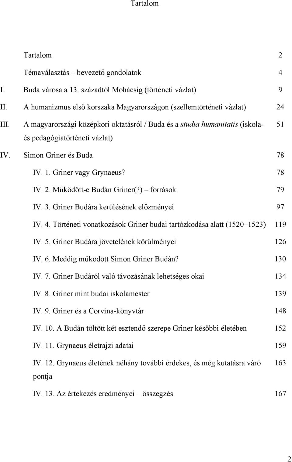 Működött-e Budán Griner(?) források 79 IV. 3. Griner Budára kerülésének előzményei 97 IV. 4. Történeti vonatkozások Griner budai tartózkodása alatt (1520 1523) 119 IV. 5.