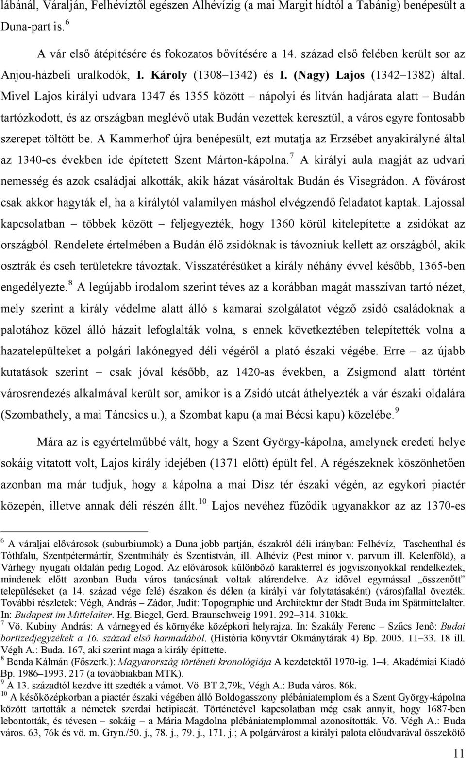 Mivel Lajos királyi udvara 1347 és 1355 között nápolyi és litván hadjárata alatt Budán tartózkodott, és az országban meglévő utak Budán vezettek keresztül, a város egyre fontosabb szerepet töltött be.