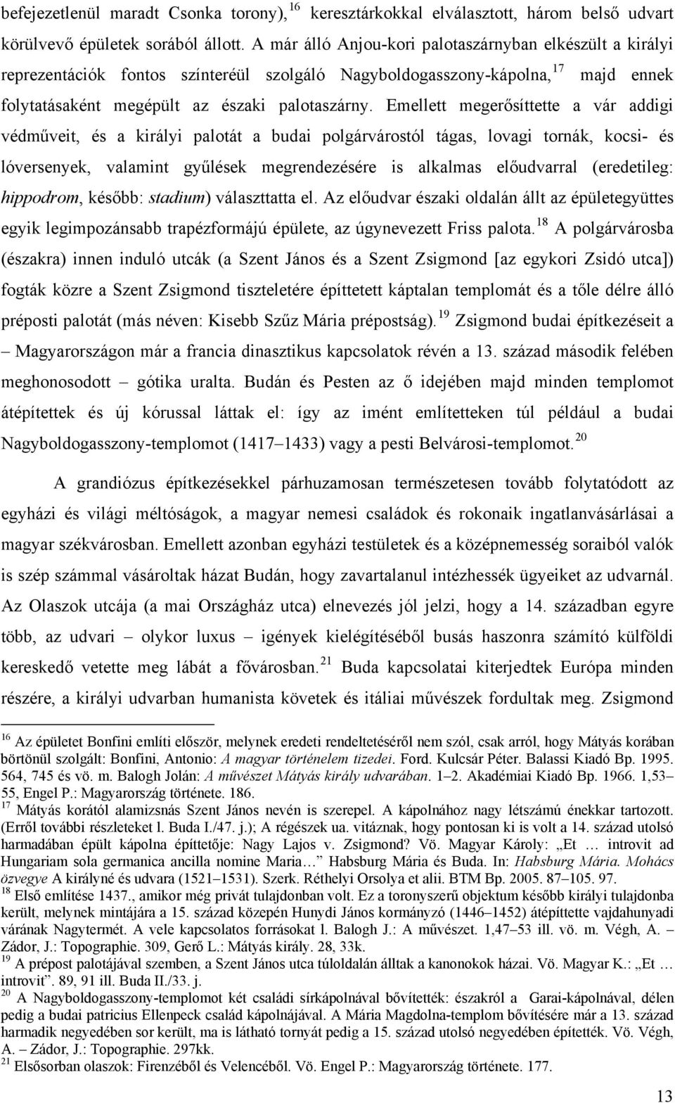 Emellett megerősíttette a vár addigi védműveit, és a királyi palotát a budai polgárvárostól tágas, lovagi tornák, kocsi- és lóversenyek, valamint gyűlések megrendezésére is alkalmas előudvarral