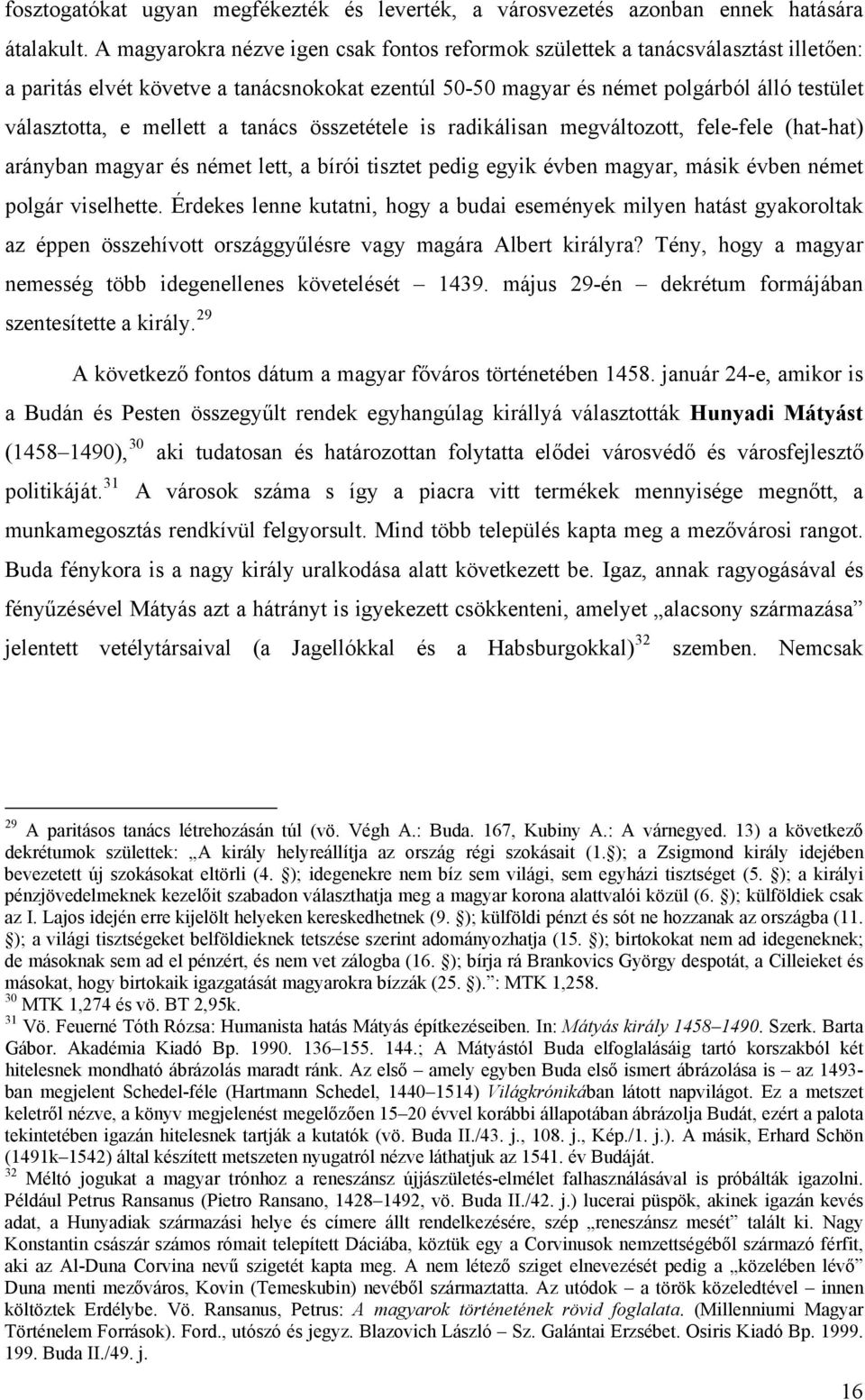 mellett a tanács összetétele is radikálisan megváltozott, fele-fele (hat-hat) arányban magyar és német lett, a bírói tisztet pedig egyik évben magyar, másik évben német polgár viselhette.