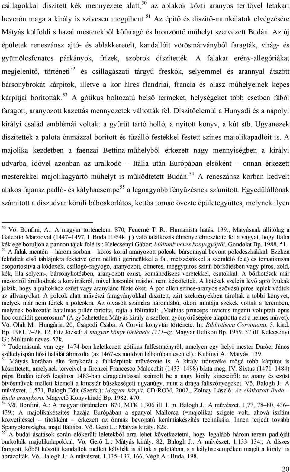 Az új épületek reneszánsz ajtó- és ablakkereteit, kandallóit vörösmárványból faragták, virág- és gyümölcsfonatos párkányok, frízek, szobrok díszítették.