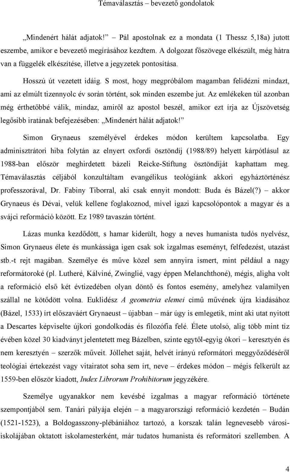 S most, hogy megpróbálom magamban felidézni mindazt, ami az elmúlt tizennyolc év során történt, sok minden eszembe jut.