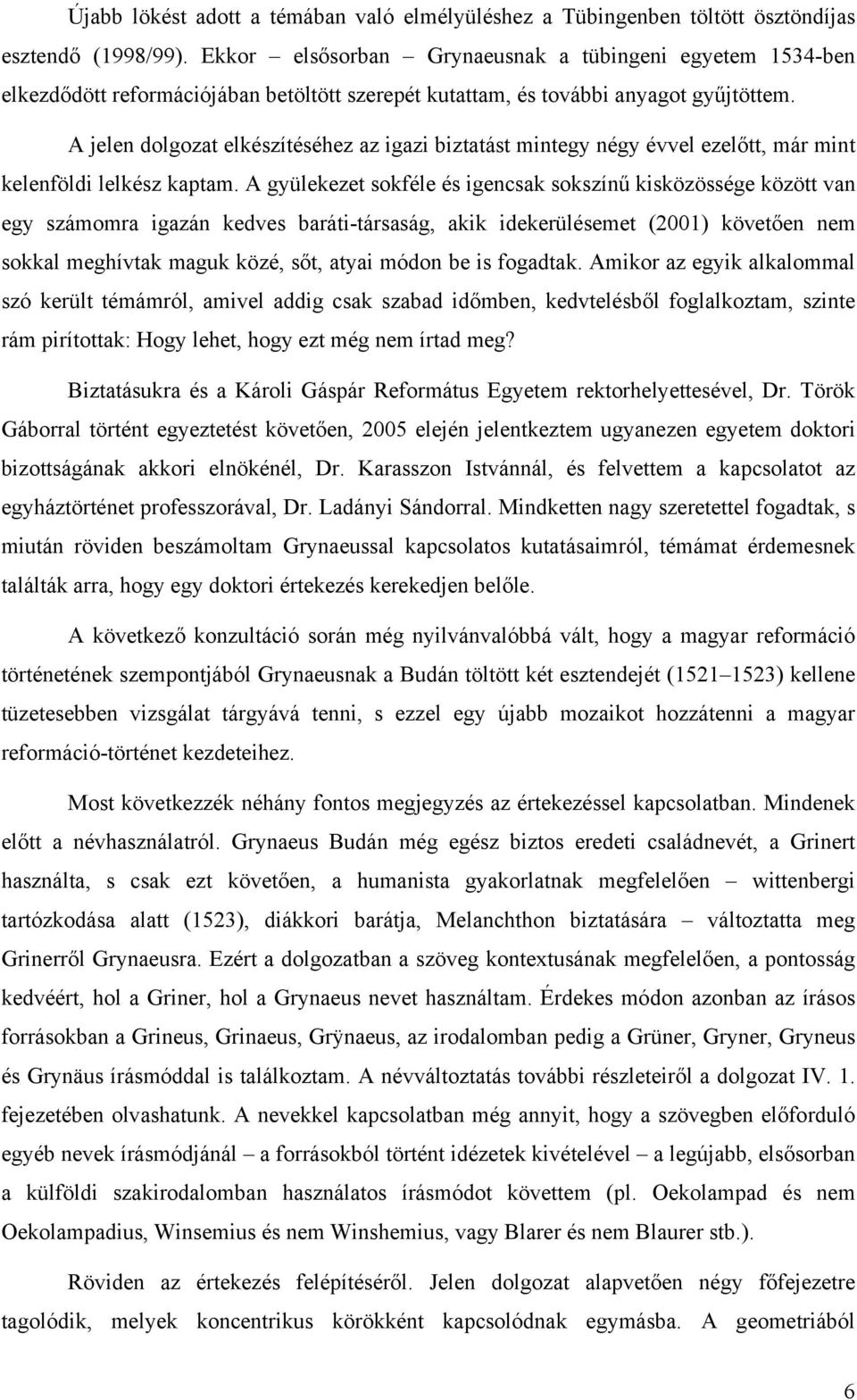 A jelen dolgozat elkészítéséhez az igazi biztatást mintegy négy évvel ezelőtt, már mint kelenföldi lelkész kaptam.