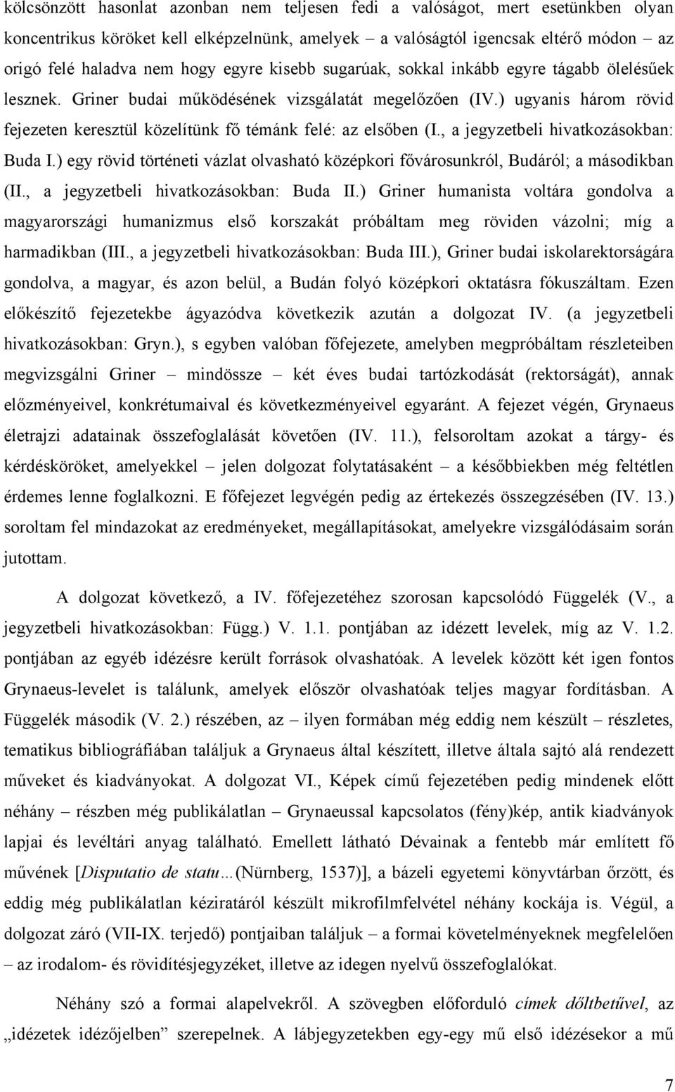 ) ugyanis három rövid fejezeten keresztül közelítünk fő témánk felé: az elsőben (I., a jegyzetbeli hivatkozásokban: Buda I.