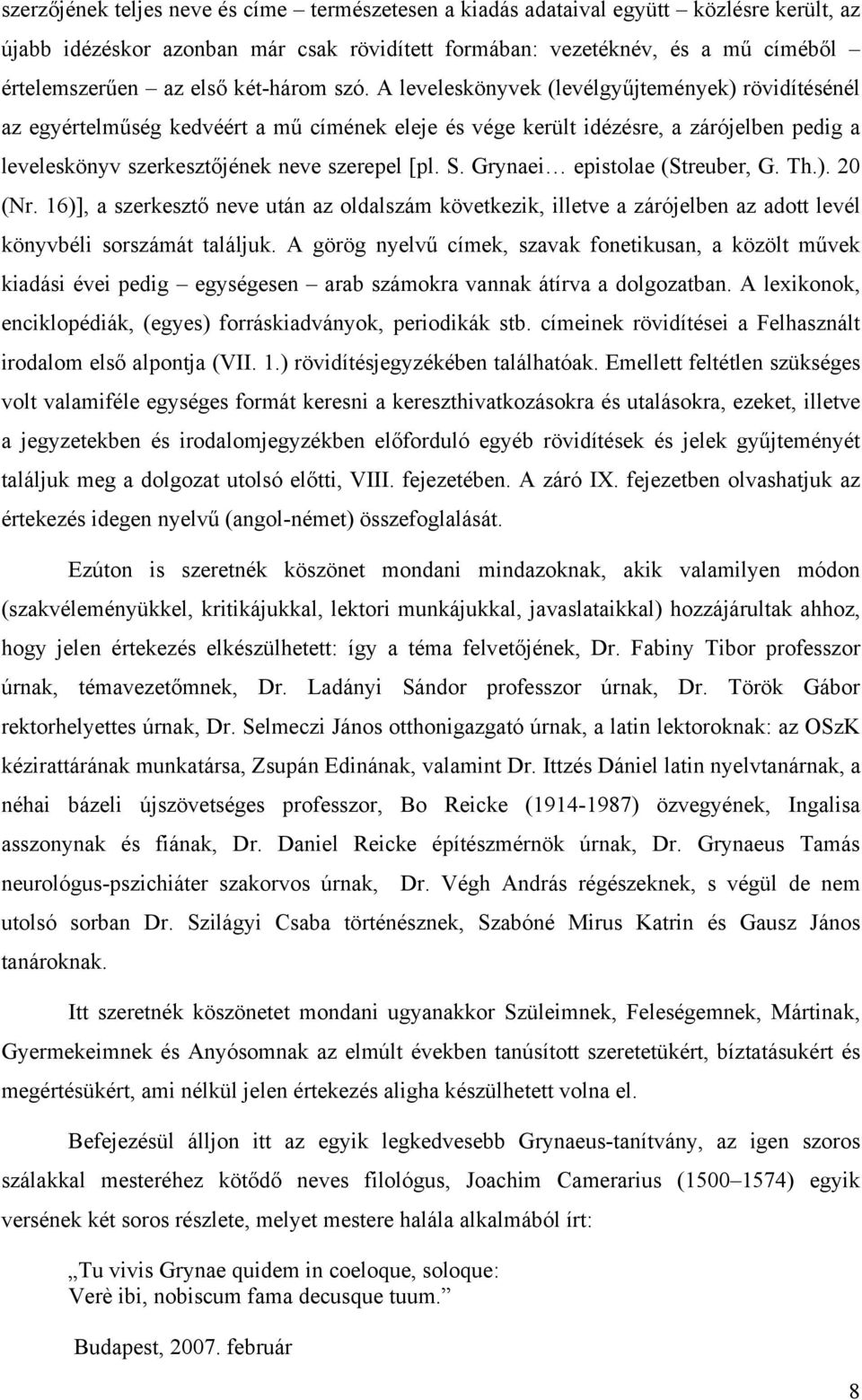 A leveleskönyvek (levélgyűjtemények) rövidítésénél az egyértelműség kedvéért a mű címének eleje és vége került idézésre, a zárójelben pedig a leveleskönyv szerkesztőjének neve szerepel [pl. S.