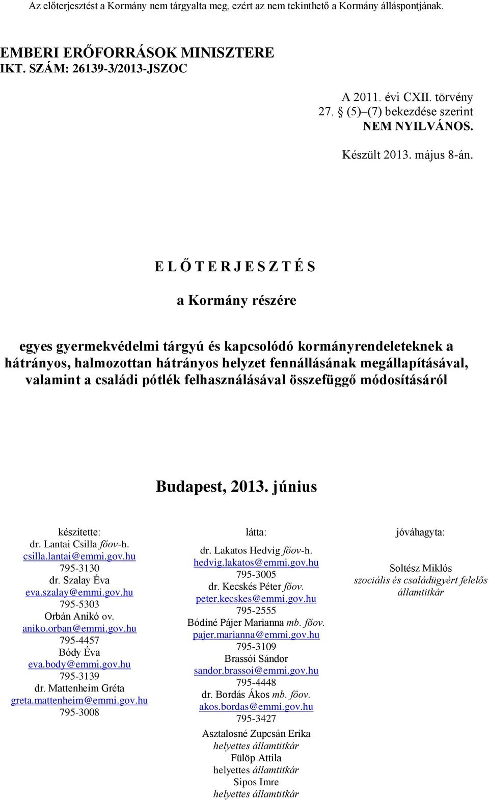 családi pótlék felhasználásával összefüggő módosításáról Budapest, 2013. június készítette: látta: jóváhagyta: dr. Lantai Csilla főov-h. csilla.lantai@emmi.gov.hu 795-3130 dr. Szalay Éva eva.