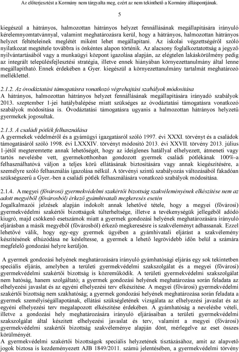 Az alacsony foglalkoztatottság a jegyző nyilvántartásából vagy a munkaügyi központ igazolása alapján, az elégtelen lakáskörülmény pedig az integrált településfejlesztési stratégia, illetve ennek