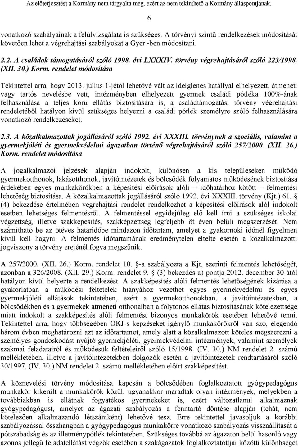 július 1-jétől lehetővé vált az ideiglenes hatállyal elhelyezett, átmeneti vagy tartós nevelésbe vett, intézményben elhelyezett gyermek családi pótléka 100%-ának felhasználása a teljes körű ellátás