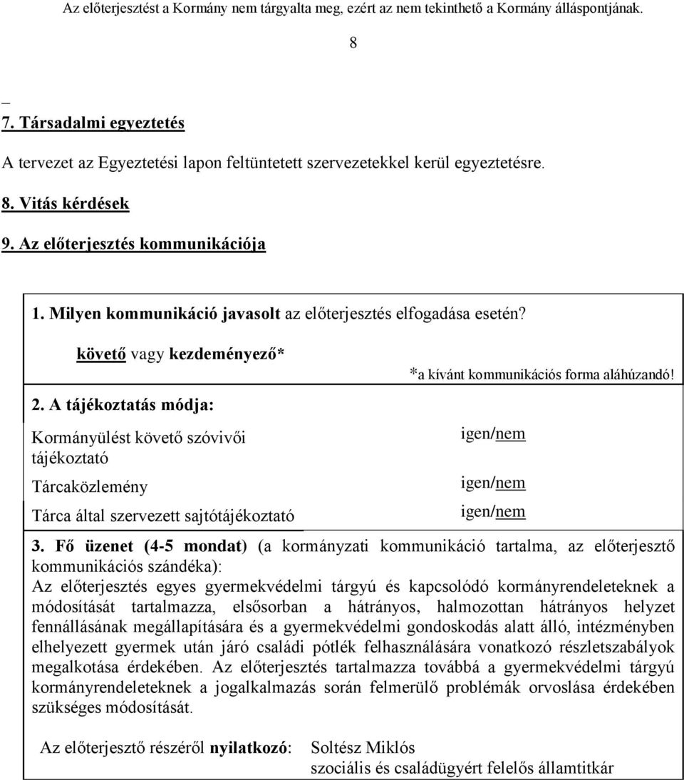 A tájékoztatás módja: Kormányülést követő szóvivői tájékoztató Tárcaközlemény Tárca által szervezett sajtótájékoztató *a kívánt kommunikációs forma aláhúzandó! igen/nem igen/nem igen/nem 3.