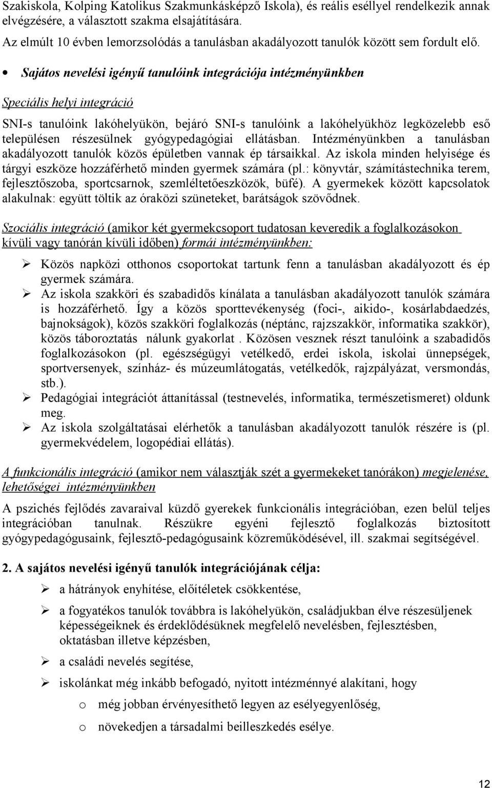 Sajátos nevelési igényű tanulóink integrációja intézményünkben Speciális helyi integráció SNI-s tanulóink lakóhelyükön, bejáró SNI-s tanulóink a lakóhelyükhöz legközelebb eső településen részesülnek