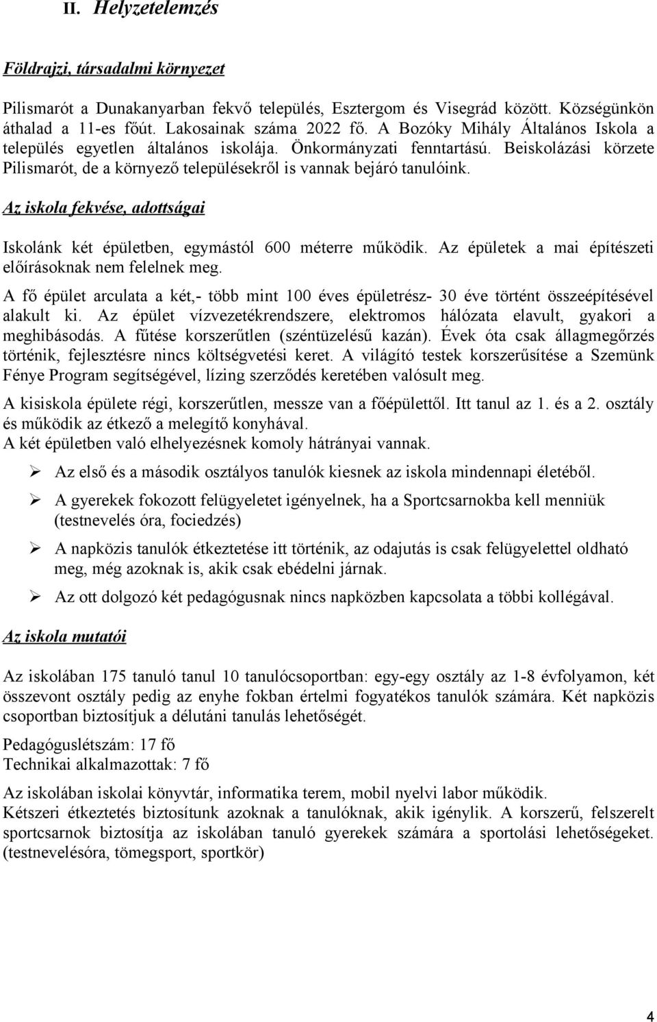 Az iskola fekvése, adottságai Iskolánk két épületben, egymástól 600 méterre működik. Az épületek a mai építészeti előírásoknak nem felelnek meg.