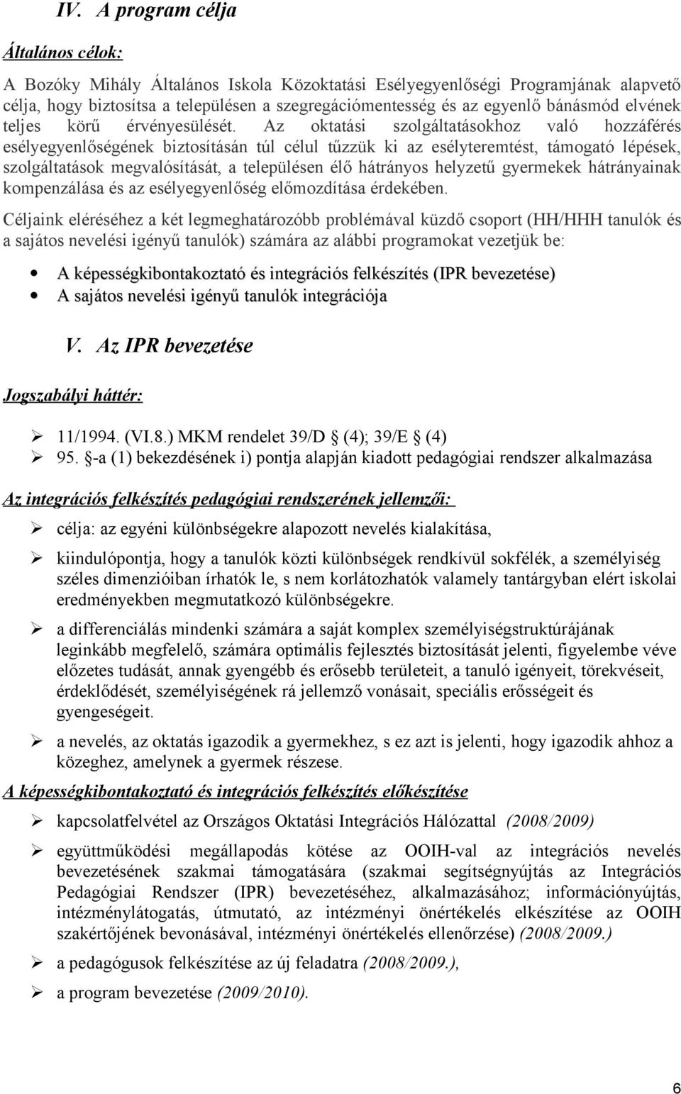 Az oktatási szolgáltatásokhoz való hozzáférés esélyegyenlőségének biztosításán túl célul tűzzük ki az esélyteremtést, támogató lépések, szolgáltatások megvalósítását, a településen élő hátrányos