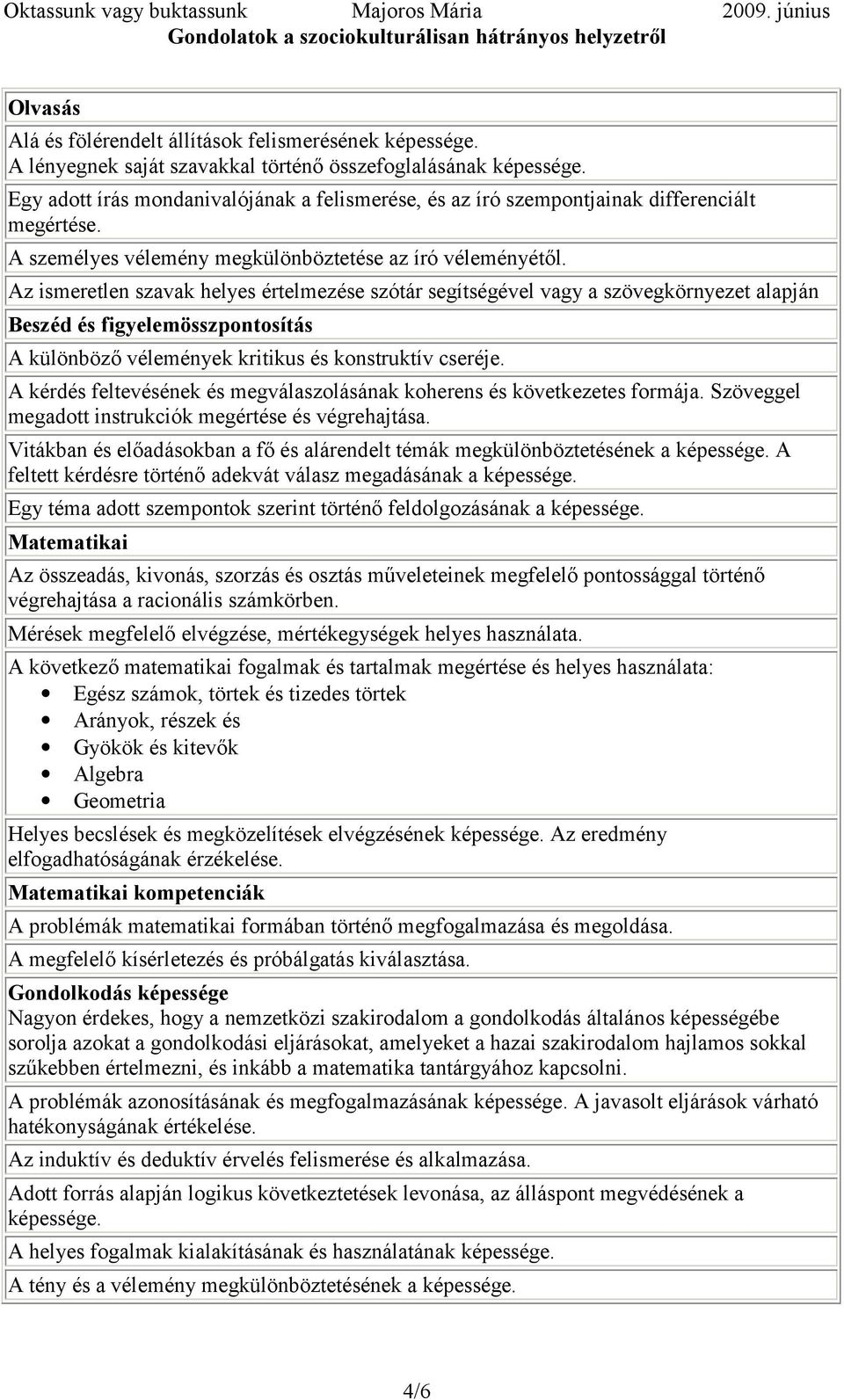 Az ismeretlen szavak helyes értelmezése szótár segítségével vagy a szövegkörnyezet alapján Beszéd és figyelemösszpontosítás A különböző vélemények kritikus és konstruktív cseréje.