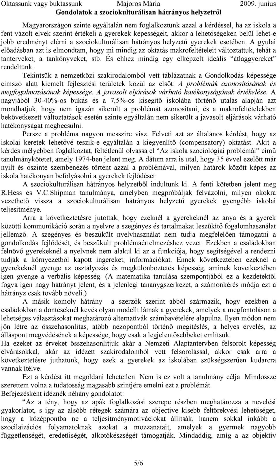 A gyulai előadásban azt is elmondtam, hogy mi mindig az oktatás makrofeltételeit változtattuk, tehát a tanterveket, a tankönyveket, stb. És ehhez mindig egy elképzelt ideális átlaggyereket rendeltünk.