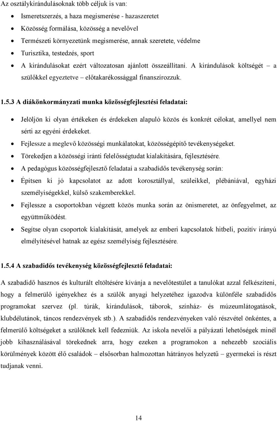 3 A diákönkormányzati munka közösségfejlesztési feladatai: Jelöljön ki olyan értékeken és érdekeken alapuló közös és konkrét célokat, amellyel nem sérti az egyéni érdekeket.