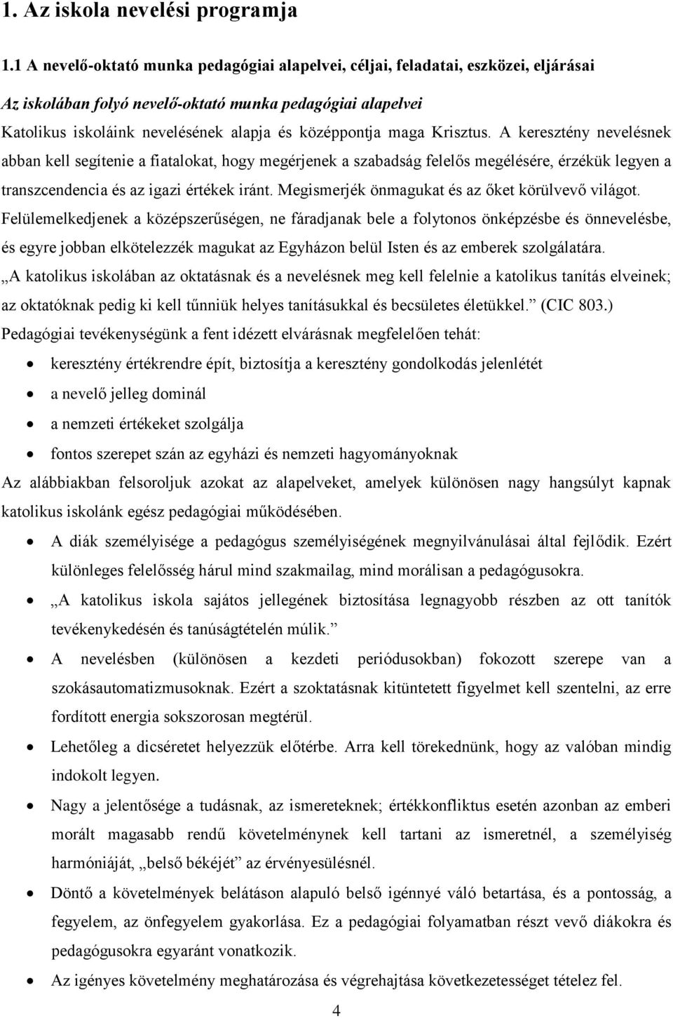 maga Krisztus. A keresztény nevelésnek abban kell segítenie a fiatalokat, hogy megérjenek a szabadság felelős megélésére, érzékük legyen a transzcendencia és az igazi értékek iránt.